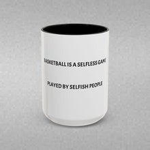 Load image into Gallery viewer, BASKETBALL IS A SELFLESS GAME PLAYED BY SELFISH PEOPLE Coffee Mug (15oz)