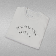 Load image into Gallery viewer, Be Where Your Feet Are Unisex T-Shirt by B E-Z