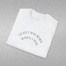 Load image into Gallery viewer, Glad I was born when… Unisex T-Shirt by B E-Z