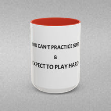 Load image into Gallery viewer, YOU CAN'T PRACTICE SOFT AND EXPECT TO PLAY HARD Coffee Mug (15oz)