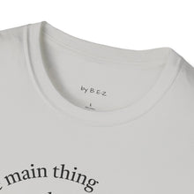 Load image into Gallery viewer, Make the main thing…Unisex T-Shirt by B E-Z