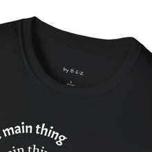 Load image into Gallery viewer, Make the main thing…Unisex T-Shirt by B E-Z