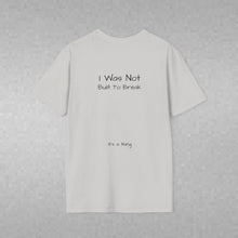 Load image into Gallery viewer, I Was Not Built To Break (Back of Shirt) Unisex T-Shirt by B E-Z - It's A Thing