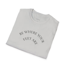 Load image into Gallery viewer, Be Where Your Feet Are Unisex T-Shirt by B E-Z