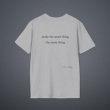 Load image into Gallery viewer, Make the main thing…Unisex T-Shirt by B E-Z