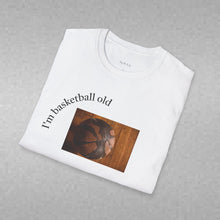 Load image into Gallery viewer, I'm basketball old Unisex T-Shirt by B E-Z