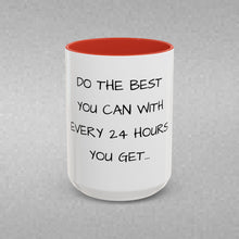 Load image into Gallery viewer, DO THE BEST YOU CAN WITH EVERY 24 HOURS YOU GET Coffee Mug (15oz)
