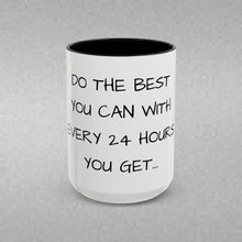 Load image into Gallery viewer, DO THE BEST YOU CAN WITH EVERY 24 HOURS YOU GET Coffee Mug (15oz)
