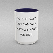 Load image into Gallery viewer, DO THE BEST YOU CAN WITH EVERY 24 HOURS YOU GET Coffee Mug (15oz)
