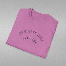 Load image into Gallery viewer, Be Where Your Feet Are Unisex T-Shirt by B E-Z
