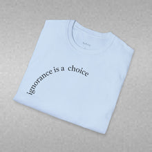 Load image into Gallery viewer, ignorance is a choice Unisex T-Shirt by B E-Z

