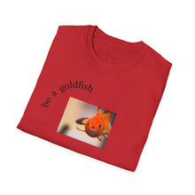 Load image into Gallery viewer, be a goldfish Unisex T-Shirt by B E-Z
