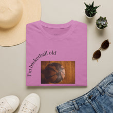 Load image into Gallery viewer, I'm basketball old Unisex T-Shirt by B E-Z
