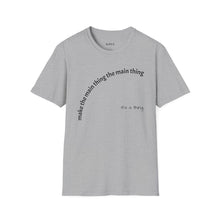 Load image into Gallery viewer, Make the main thing…Unisex T-Shirt by B E-Z
