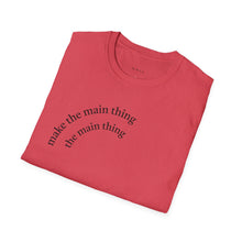 Load image into Gallery viewer, Make the main thing…Unisex T-Shirt by B E-Z
