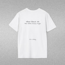 Load image into Gallery viewer, When Black Ink Met White Empty Pages (Back of Shirt) Unisex T-Shirt by B E-Z - It's A Thing
