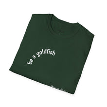 Load image into Gallery viewer, be a goldfish Unisex T-Shirt by B E-Z
