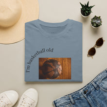 Load image into Gallery viewer, I'm basketball old Unisex T-Shirt by B E-Z
