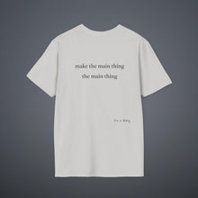 Load image into Gallery viewer, Make the main thing…Unisex T-Shirt by B E-Z
