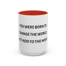 Load image into Gallery viewer, YOU WERE BORN TO CHANGE THE WORLD, NOT ADD TO THE NOISE Coffee Mug (15oz)
