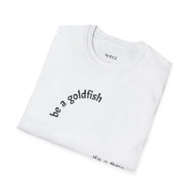 Load image into Gallery viewer, be a goldfish Unisex T-Shirt by B E-Z
