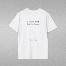 Load image into Gallery viewer, I Was Not Built To Break (Back of Shirt) Unisex T-Shirt by B E-Z - It's A Thing
