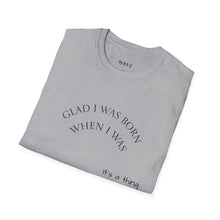 Load image into Gallery viewer, Glad I was born when… Unisex T-Shirt by B E-Z

