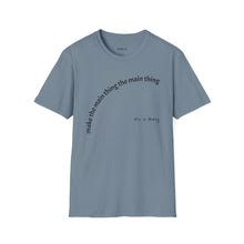 Load image into Gallery viewer, Make the main thing…Unisex T-Shirt by B E-Z
