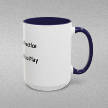 Load image into Gallery viewer, PRACTICE LIKE YOU PLAY, PLAY LIKE YOU PRACTICE Coffee Mug (15oz)
