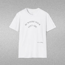 Load image into Gallery viewer, Be Where Your Feet Are Unisex T-Shirt by B E-Z

