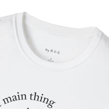 Load image into Gallery viewer, Make the main thing…Unisex T-Shirt by B E-Z
