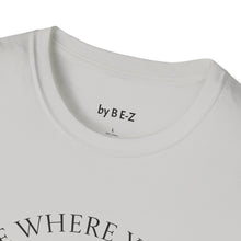Load image into Gallery viewer, Be where your feet are Unisex T-Shirt by B E-Z
