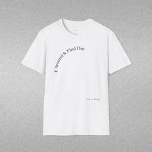 Load image into Gallery viewer, F Around &amp; Find Out Unisex T-Shirt by B E-Z

