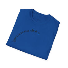 Load image into Gallery viewer, ignorance is a choice Unisex T-Shirt by B E-Z

