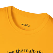 Load image into Gallery viewer, Make the main thing…Unisex T-Shirt by B E-Z
