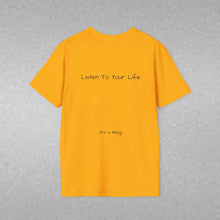 Load image into Gallery viewer, Listen To Your Life (Back of Shirt) Unisex T-Shirt by B E-Z - It's A Thing
