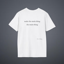 Load image into Gallery viewer, Make the main thing…Unisex T-Shirt by B E-Z
