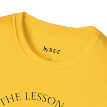 Load image into Gallery viewer, Learn the lesson Leave the event…Unisex T-Shirt by B E-Z
