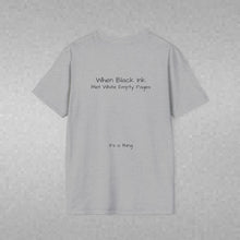 Load image into Gallery viewer, When Black Ink Met White Empty Pages (Back of Shirt) Unisex T-Shirt by B E-Z - It's A Thing
