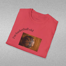 Load image into Gallery viewer, I'm basketball old Unisex T-Shirt by B E-Z
