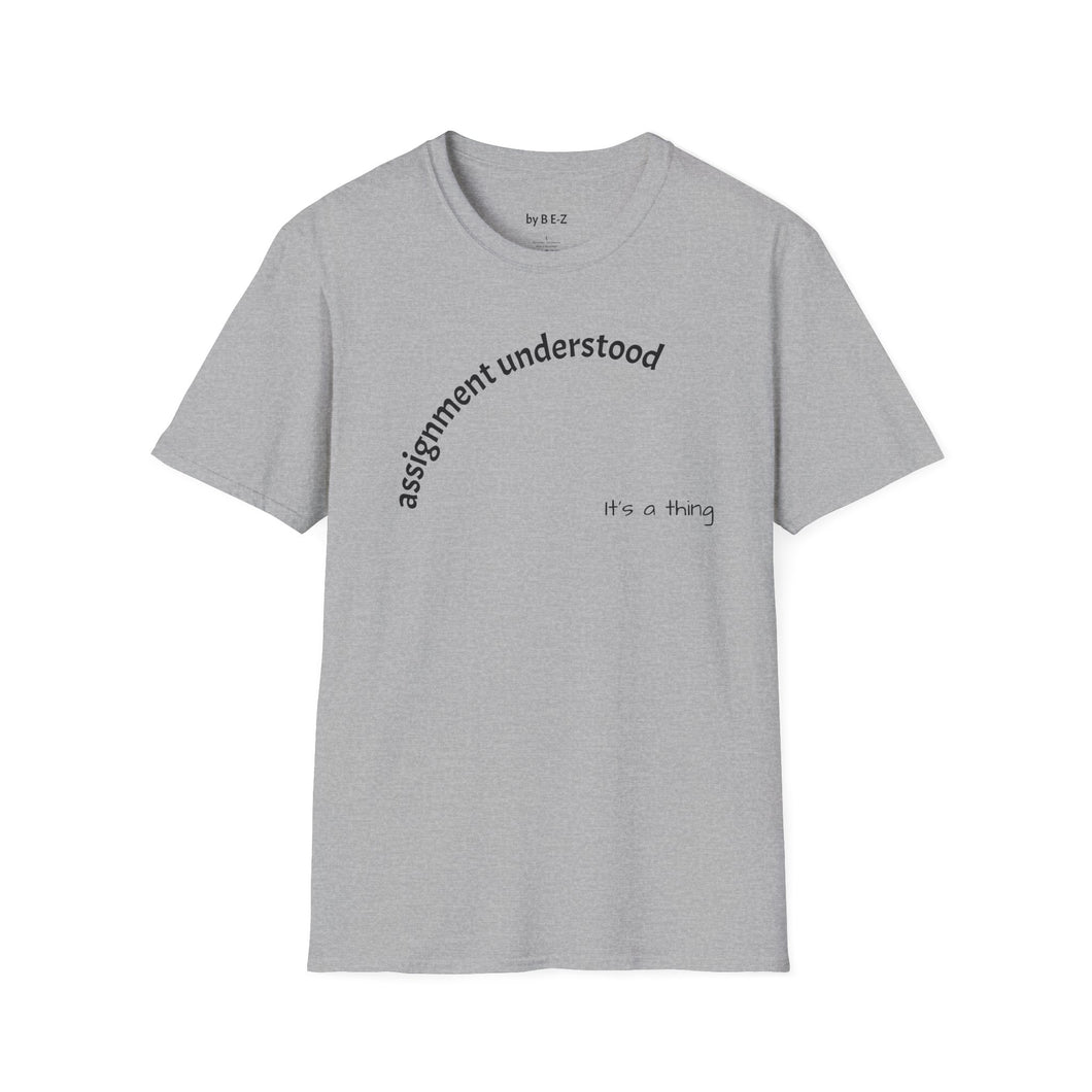 Assignment understood Unisex T-Shirt by B E-Z