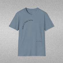 Load image into Gallery viewer, Make It Make Sense Unisex T-Shirt by B E-Z
