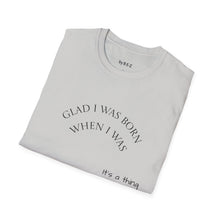 Load image into Gallery viewer, Glad I was born when… Unisex T-Shirt by B E-Z
