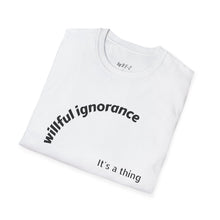 Load image into Gallery viewer, Willful ignorance Unisex T-Shirt by B E-Z
