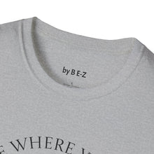 Load image into Gallery viewer, Be where your feet are Unisex T-Shirt by B E-Z
