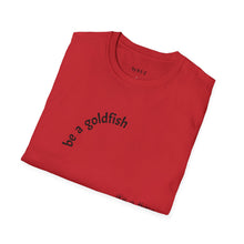 Load image into Gallery viewer, be a goldfish Unisex T-Shirt by B E-Z
