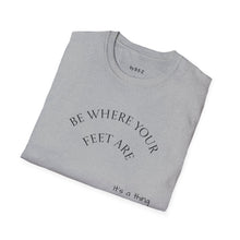 Load image into Gallery viewer, Be where your feet are Unisex T-Shirt by B E-Z
