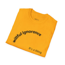 Load image into Gallery viewer, Willful ignorance Unisex T-Shirt by B E-Z
