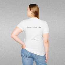 Load image into Gallery viewer, Listen To Your Life (Back of Shirt) Unisex T-Shirt by B E-Z - It's A Thing
