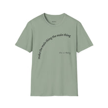Load image into Gallery viewer, Make the main thing…Unisex T-Shirt by B E-Z
